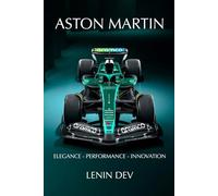 ASTON MARTIN: ELEGANCE - PERFORMANCE - INNOVATION: Inside the Legacy of Aston Martin - From Iconic Road Cars to Racing Glory, Craftsmanship, and the Future of Luxury Performance