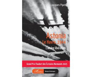 Astonia Le Havre, 1944 L’amère libération - Jacques Pipet - L'harmattan - broché - Roman
