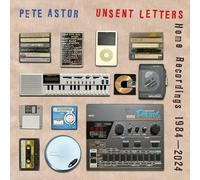 Astor, Pete - Unsent Letters (Home Recordings 1984-2024)