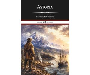 Astoria: Or, Anecdotes of an Enterprise Beyond the Rocky Mountains