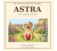 Astra e il nuovo amico: Libro illustrato per bambini 4-6 anni