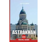 ASTRAKHAN Travel Guide 2026: Explore the Volga Delta, Caspian Coast, and Historic Landmarks of Southern Russia
