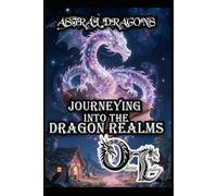 ASTRAL DRAGONS: JOURNEYING INTO THE DRAGON REALMS