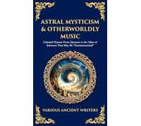 Astral Mysticism & Otherworldly Music: Celestial Hymns From Qumran to the Odes of Solomon That May Be "Extraterrestrial" (Deluxe Hardbound Edition)