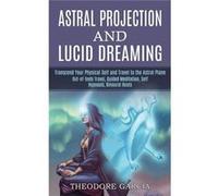 Astral Projection and Lucid Dreaming Transcend Your Physical Self and Travel to the Astral Plane Outofbody Travel Guided Meditation Self Hypnosis Binaural Theodore GarciaTheodore Garcia (Auteur)