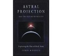 Astral Projection and the Nature of Reality by John John Magnus Magnus John Magnus (Auteur)