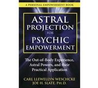 Astral Projection for Psychic Empowerment Practical Applications of the OutofBody Experience by Carl Llewellyn Weschcke & Joe H Slate Carl Llewellyn Weschcke Joe H Slate (Auteur)