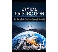 Astral Projection: The Out-of-Body Experience Extremely Simplified