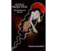 Astral Projection: The Psychonaut’s Manual