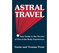 Astral Travel: Your Guide to the Secrets of Out-Of-The-Body Experiences