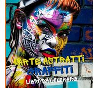 Astratti Graffiti Libro da colorare: Una fusione di street art e libera espressione. Perfetto per gli amanti dei graffiti, dell'arte moderna e della ... matite fluorescenti e acquerelli vivaci