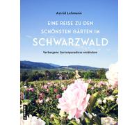 Astrid Lehmann Eine Reise zu den schönsten Gärten im Schwarzwald: Verbor (Relié)