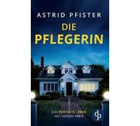 Astrid Pfister Die Pflegerin Ein mitreißender Psychothriller mit Spannun (Poche)