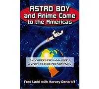 Astro Boy and Anime Come to the Americas Fred Ladd, Harvey Deneroff (Auteur)