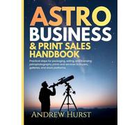 Astro Business & Print Sales Handbook: Practical steps for packaging, selling, and licensing astrophotography prints and services to buyers, galleries, and stock platforms.