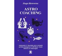 Astro Coaching: Cheminez à travers les 12 signes astrologiques et révélez-vous grâce au zodiaque