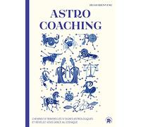 Astro Coaching: Cheminez à travers les 12 signes astrologiques et révélez-vous grâce au zodiaque