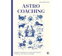 Astro Coaching - Cheminez À Travers Les 12 Signes Astrologiques Et Révélez-Vous Grâce Au Zodiaque