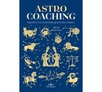 Astro Coaching. Esprimi Il Tuo Potenziale Grazie Allo Zodiaco