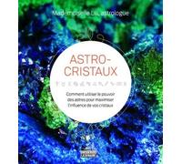 Astro-Cristaux - Comment Utiliser Le Pouvoir Des Astres Pour Maximiser L'influence De Vos Cristaux