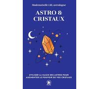 Astro & Cristaux: Utiliser la magie des astres pour augmenter le pouvoir de vos cristaux