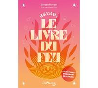 Astro : le livre du Feu: Décryptez les mystères des signes, maisons et planètes de l'élément Feu
