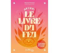 Astro : le livre du Feu: Décryptez les mystères des signes, maisons et planètes de l'élément Feu