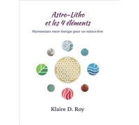 Astro-Litho et les 4 éléments - Harmonisez votre énergie pour un mieux-être - Klaire D. Roy - Paume Saint-Germain - broché - Guide