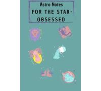Astro Notes: For the Star-Obsessed: A Celestial Notebook for Cosmic Thoughts, Zodiac Dreams & Everything Written in the Stars