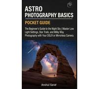 Astro Photography Basics: The Beginner's Guide to the Night Sky | Master Low Light Settings, Star Trails, and Milky Way Photography with Your DSLR or Mirrorless Camera.