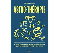 Astro-thérapie: Découvrez comment mieux vivre et avancer dans la vie grâce à votre thème astral