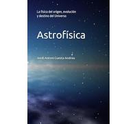Astrofísica: La física del origen, evolución y destino del Universo