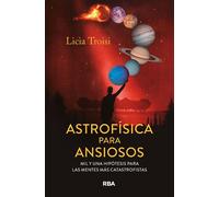 Astrofísica para ansiosos Mil y una hipótesis para las mentes más catastrofistas - Licia Troisi - RBA Libros - ebook (ePub) - Livre