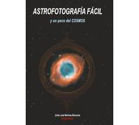 ASTROFOTOGRAFÍA FÁCIL: y un poco del COSMOS. EDICIÓN COLOR