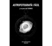 ASTROFOTOGRAFÍA FÁCIL: y un poco del COSMOS. EDICIÓN ECONÓMICA