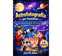 Astrofotografia per bambini: Una guida passo passo per far conoscere ai bambini le meraviglie dell'astrofotografia, con tecniche semplici e divertenti per i giovani esploratori