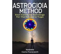 Astrogioia Method Soul-Centered Astrology for the Dwapara Yuga: A luminous guide to decoding your karmic birth chart and awakening in the age of energy and light