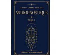 ASTROGNOSTIQUE TOME I: FONDEMENTS D UNE ASTROLOGIE OC