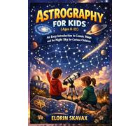ASTROGRAPHY FOR KIDS (Ages 8-12): An Easy Introduction to Cosmic Maps and the Night Sky for Curious Children