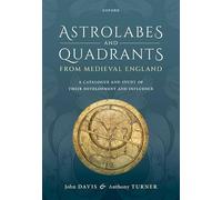 Astrolabes and Quadrants from Medieval England: A Catalogue and Study of Their Development and Influence