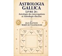 Astrologia Gallica Livre 26: Astrologie des interrogations et Astrologie élective
