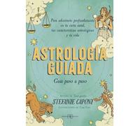 Astrología guiada. Guía paso a paso: Para adentrarte profundamente en tu carta natal, tus características astrológicas y tu vida