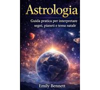 Astrologia Guida pratica per interpretare segni, pianeti e tema natale