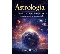 Astrologia Guida pratica per interpretare segni, pianeti e tema natale