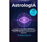 ASTROLOGÍA: La guía definitiva para crear horóscopos y cartas astrales con Inteligencia Artificial (Edición revisada): Crea y usa horóscopos, cartas ... con IA: guía holística para tu bienestar