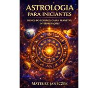 Astrologia para Iniciantes - Signos do Zodíaco, Casas, Planetas, Interpretações