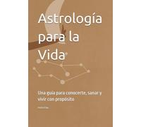 Astrología para la Vida: Una guía para conocerte, sanar y vivir con propósito