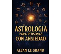 ASTROLOGÍA PARA PERSONAS CON ANSIEDAD: Cómo aprovechar las alineaciones planetarias para reducir la ansiedad y encontrar paz interior en SOLO 10 minutos al día, ¡SIN necesidad de terapias extensas!