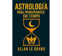ASTROLOGÍA PARA PRINCIPIANTES SIN TIEMPO: Cómo interpretar tu carta natal en SOLO 10 minutos con una técnica visual rápida, ¡SIN necesidad de conocimientos previos de astrología!