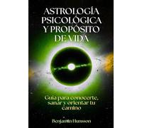 Astrología psicológica y propósito de vida: Guía para conocerte, sanar y orientar tu camino